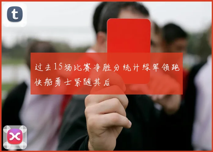 过去15场比赛净胜分统计绿军领跑快船勇士紧随其后