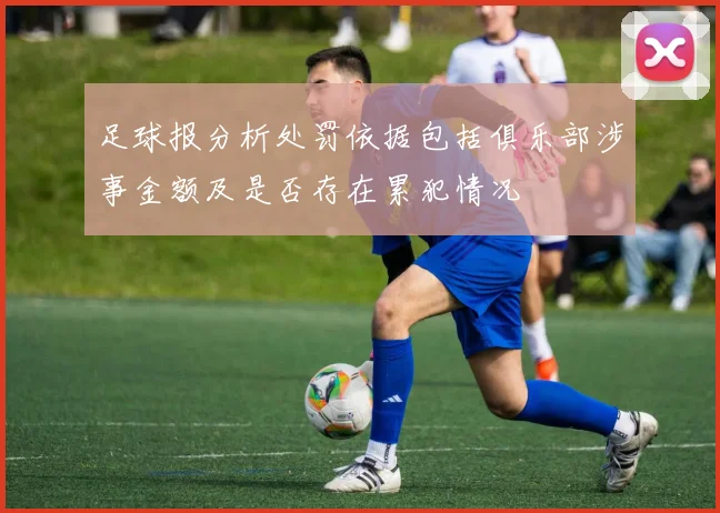 足球报分析处罚依据包括俱乐部涉事金额及是否存在累犯情况