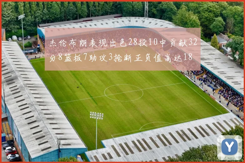 杰伦布朗表现出色28投10中贡献32分8篮板7助攻3抢断正负值高达18