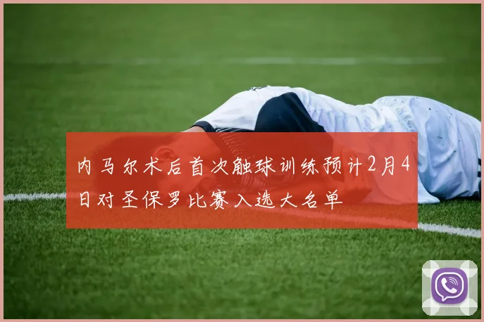 内马尔术后首次触球训练预计2月4日对圣保罗比赛入选大名单
